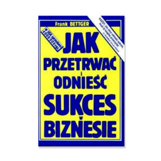 "Jak przetrwać i odnieść sukces w biznesie" Frank Bettger