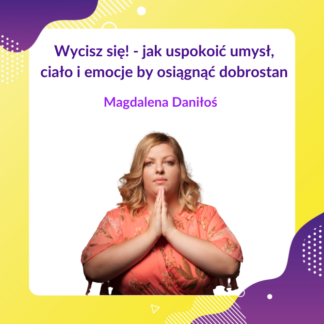 Wycisz się! – jak uspokoić umysł, ciało i emocję by osiągnąć dobrostan