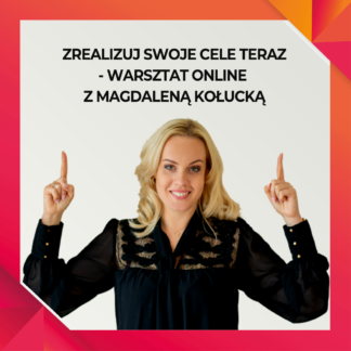 Zrealizuj swoje cele TERAZ! - warsztat online z Magdaleną Kołucką