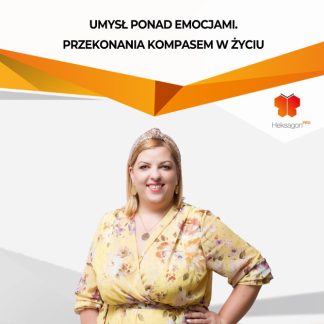 Umysł ponad emocjami. Przekonania kompasem w życiu