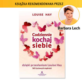 "Codziennie kochaj siebie dzięki przesłankom Louise Hay. 365 życiowych mądrości" – Louise L. Hay