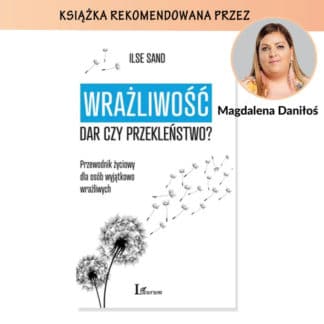 "Wrażliwość. Dar czy przekleństwo? Przewodnik życiowy dla osób wyjątkowo wrażliwych" – Ilse Sand