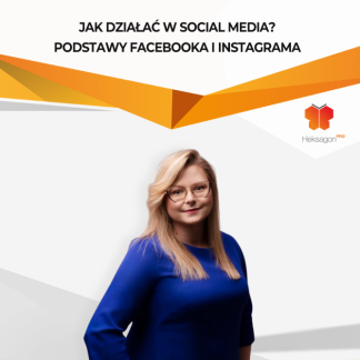 Jak działać w social mediach? Podstawy Facebooka i Instagrama