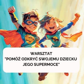 Nagranie warsztatu “Pomóż odkryć swojemu dziecku jego supermoce” -  J. Pacula-Nowak & V. Rosińska-Różańska